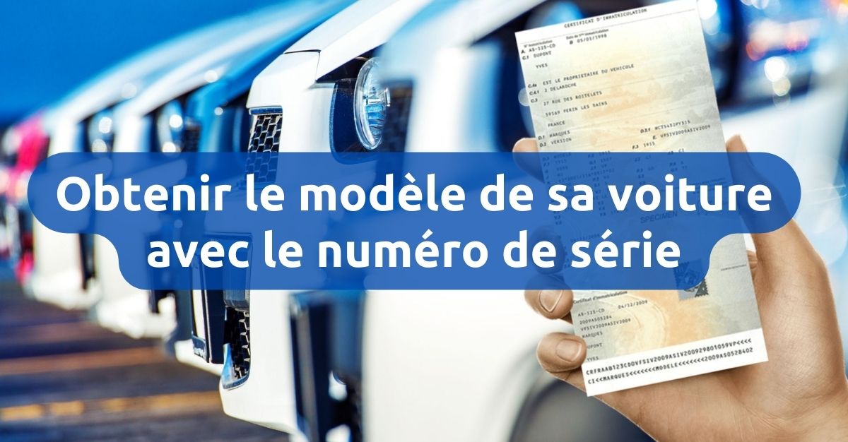 Comment connaître le modèle de voiture avec le numéro de série
